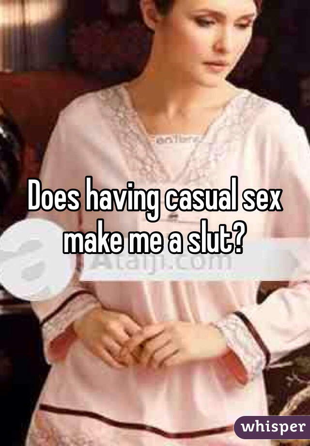 Does having casual sex make me a slut?