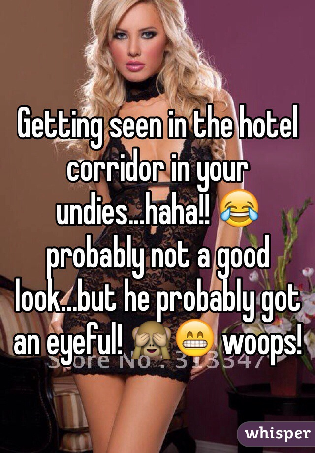 Getting seen in the hotel corridor in your undies...haha!! 😂 probably not a good look...but he probably got an eyeful! 🙈😁 woops! 