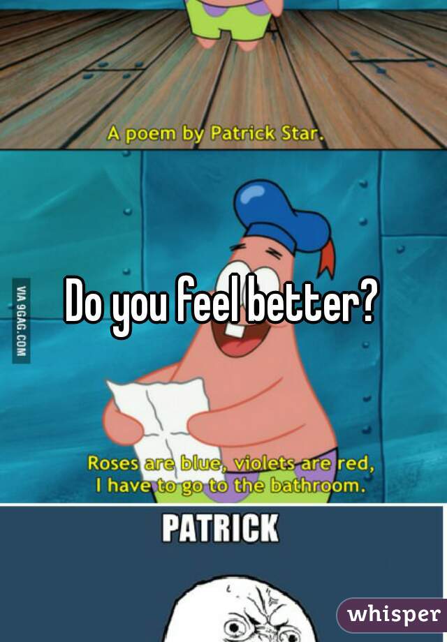 Do you feel better?