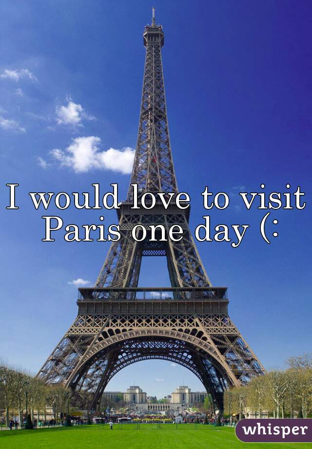 I would love to visit Paris one day (: