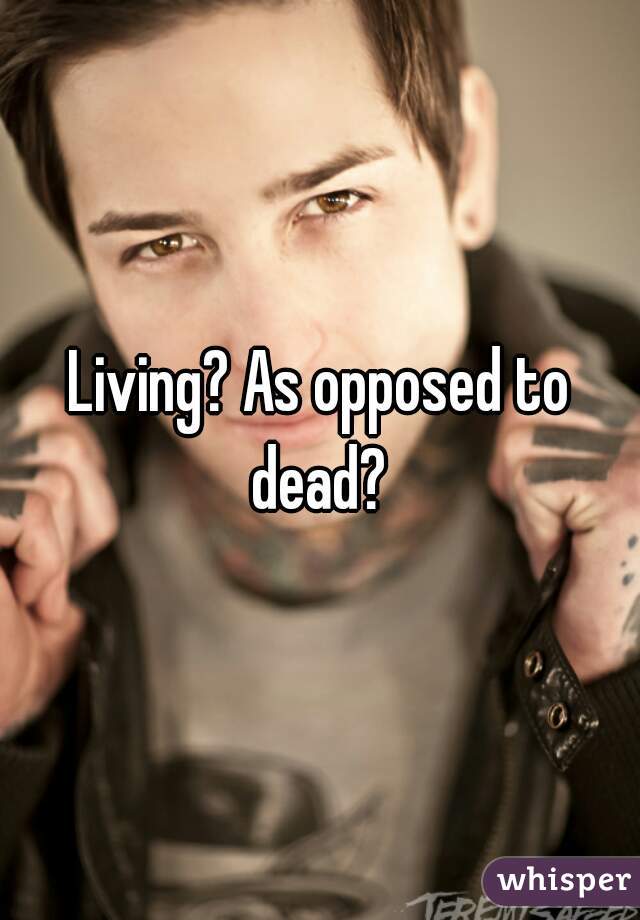 Living? As opposed to dead? 