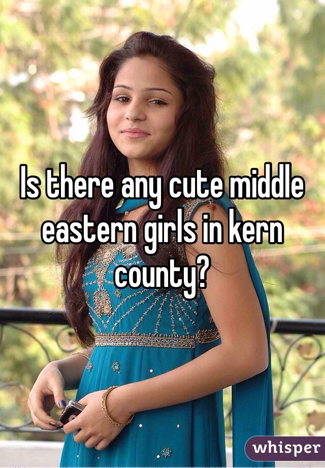 Is there any cute middle eastern girls in kern county?