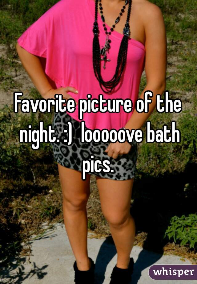 Favorite picture of the night. :)  looooove bath pics. 