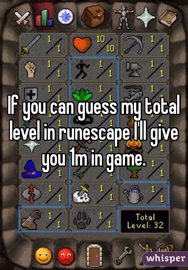 If you can guess my total level in runescape I'll give you 1m in game.
