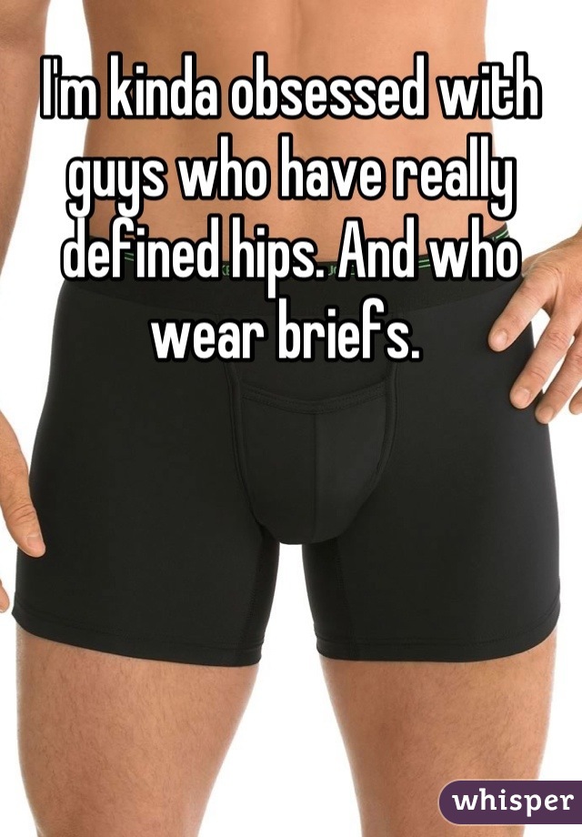 I'm kinda obsessed with guys who have really defined hips. And who wear briefs. 