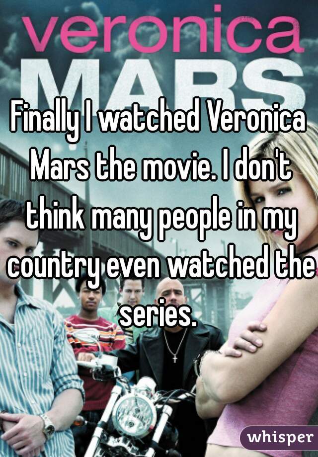 Finally I watched Veronica Mars the movie. I don't think many people in my country even watched the series. 