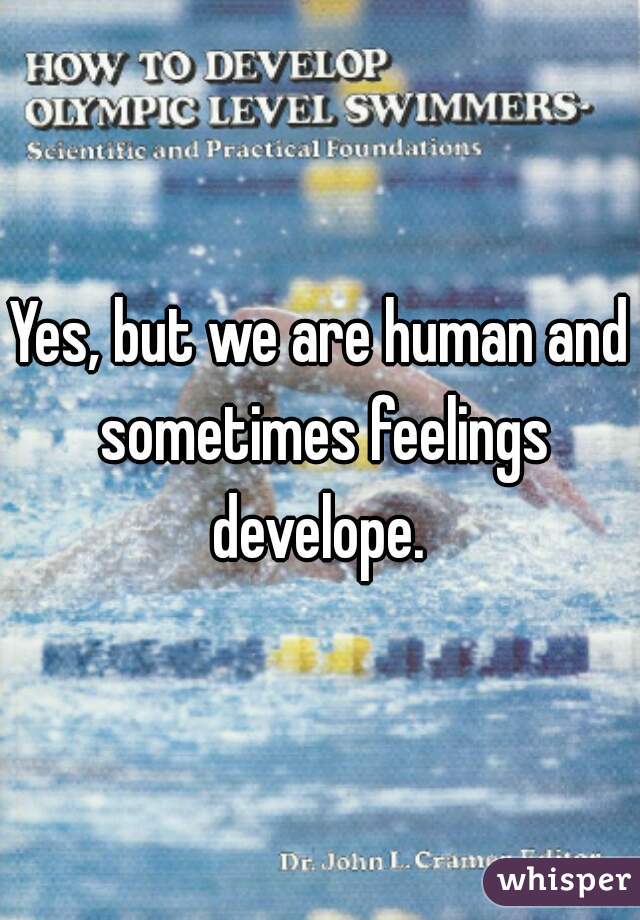 Yes, but we are human and sometimes feelings develope. 