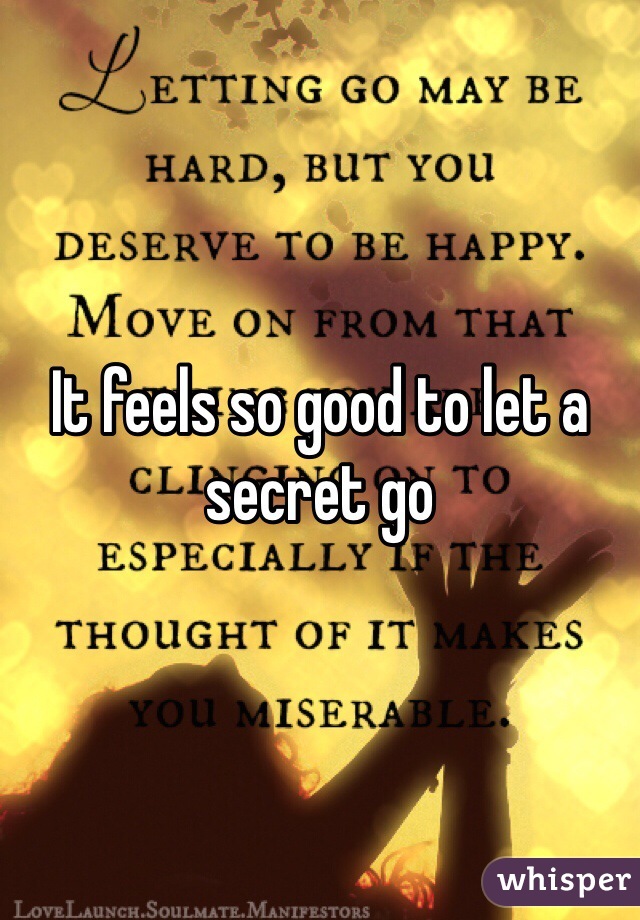 It feels so good to let a secret go