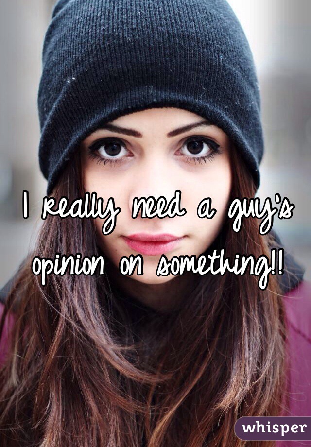 I really need a guy's opinion on something!!