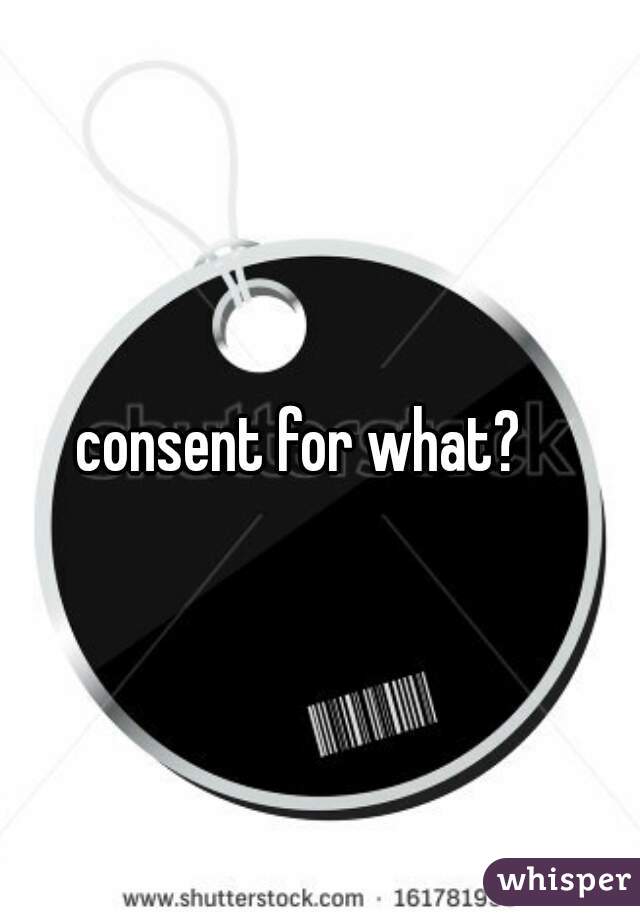 consent for what? 