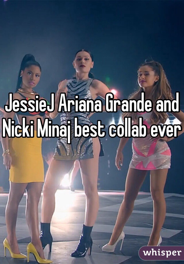 JessieJ Ariana Grande and Nicki Minaj best collab ever
