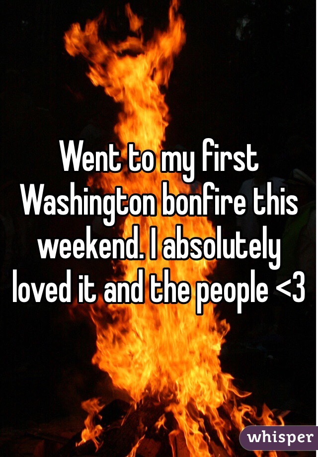Went to my first Washington bonfire this weekend. I absolutely loved it and the people <3 