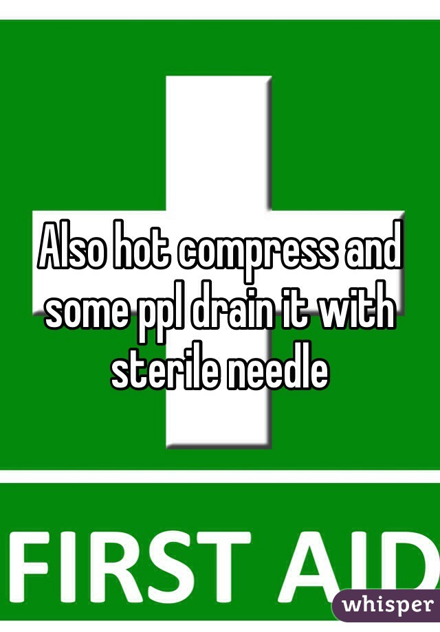 Also hot compress and some ppl drain it with sterile needle 