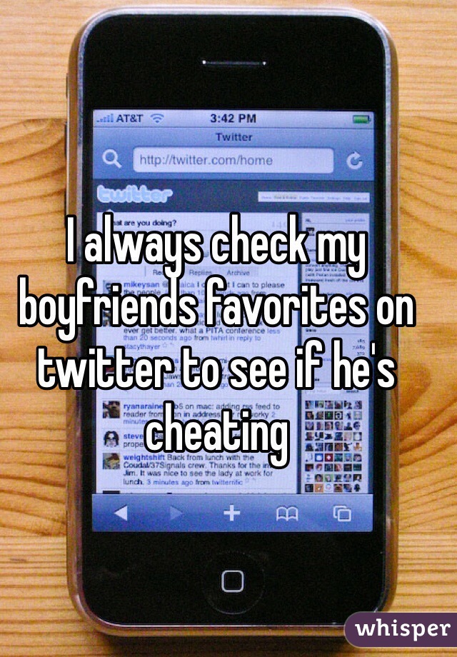 I always check my boyfriends favorites on twitter to see if he's cheating