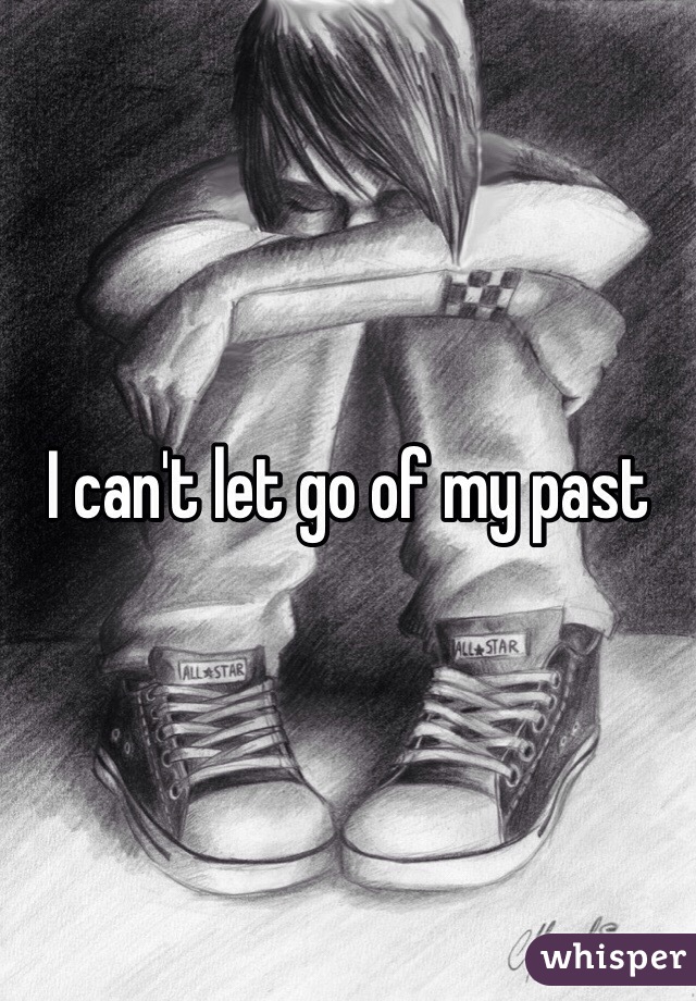 I can't let go of my past