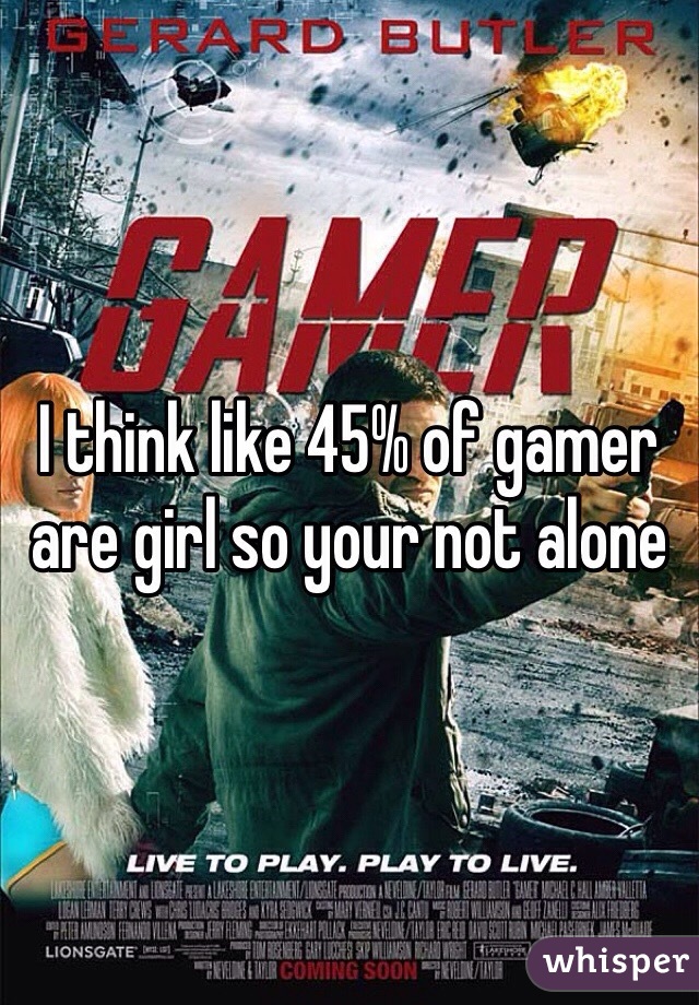 I think like 45% of gamer are girl so your not alone 