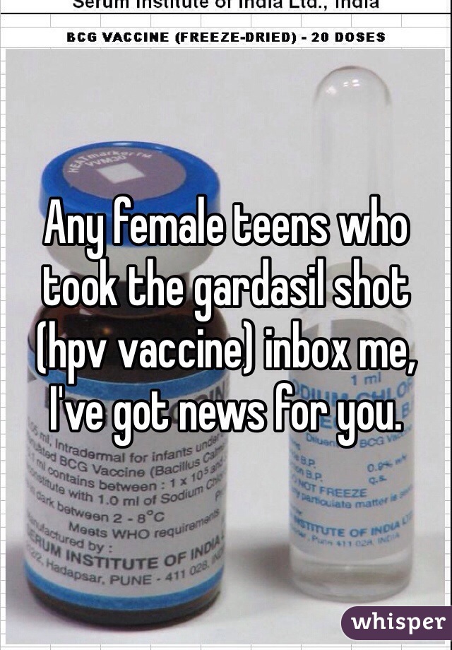 Any female teens who took the gardasil shot (hpv vaccine) inbox me, I've got news for you. 