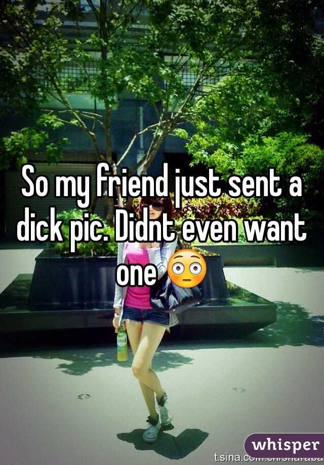 So my friend just sent a dick pic. Didnt even want one 😳