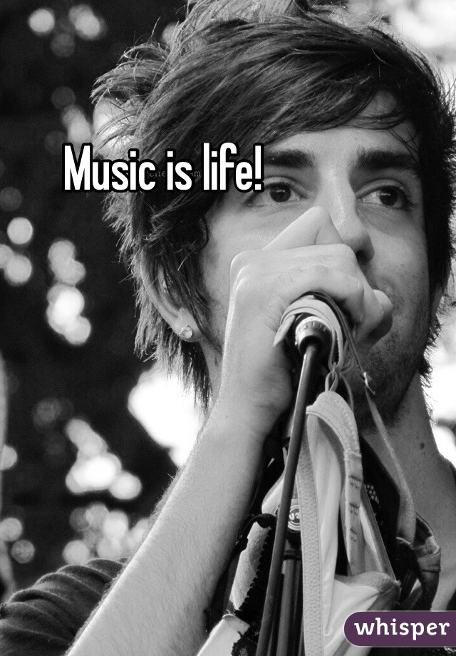 Music is life!
