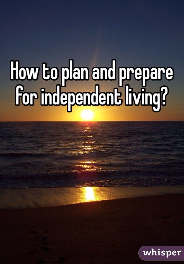 How to plan and prepare for independent living?