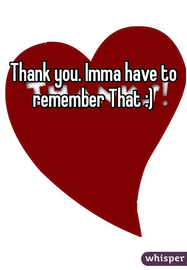 Thank you. Imma have to remember That :)