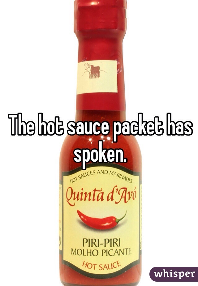 The hot sauce packet has spoken.
