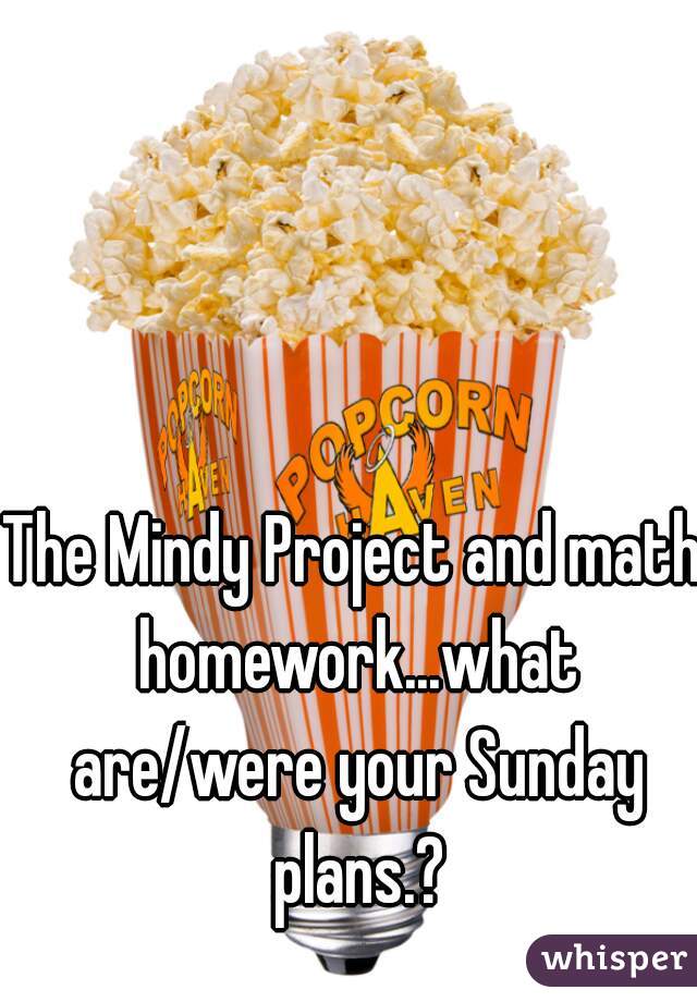 The Mindy Project and math homework...what are/were your Sunday plans.?