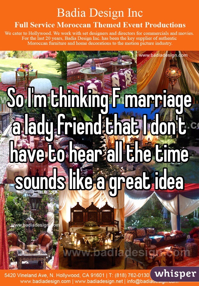 So I'm thinking F marriage a lady friend that I don't have to hear all the time sounds like a great idea 