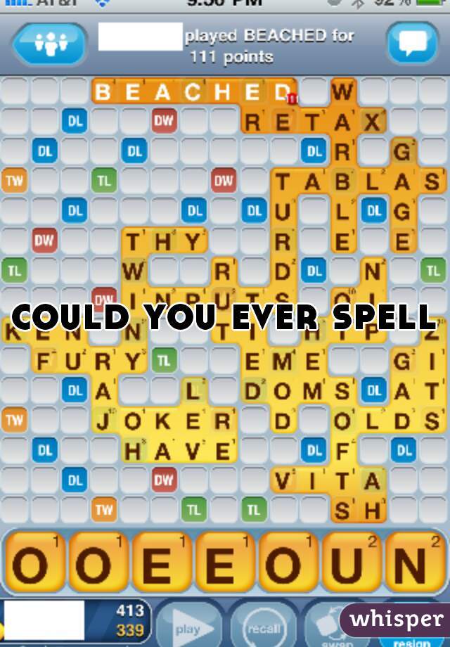 could you ever spell?