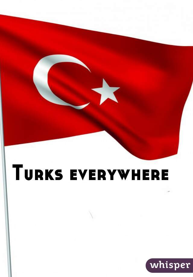 Turks everywhere  