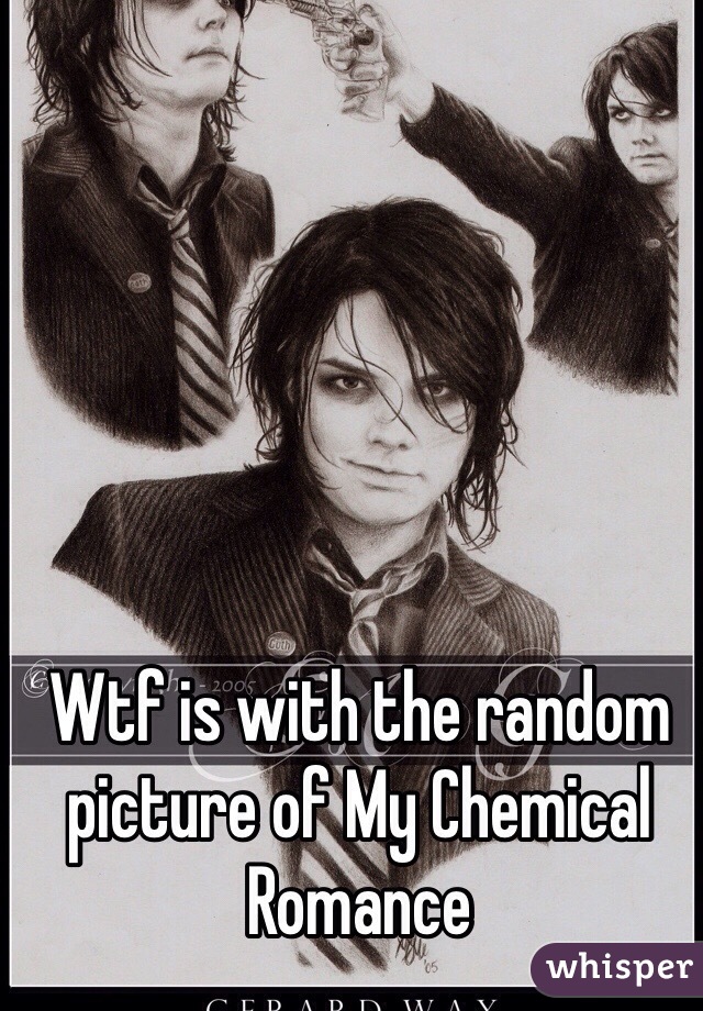 Wtf is with the random picture of My Chemical Romance 