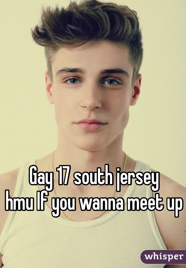 Gay 17 south jersey 
hmu If you wanna meet up