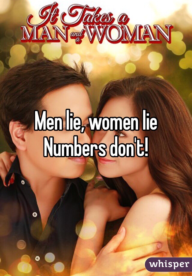 Men lie, women lie
Numbers don't!
