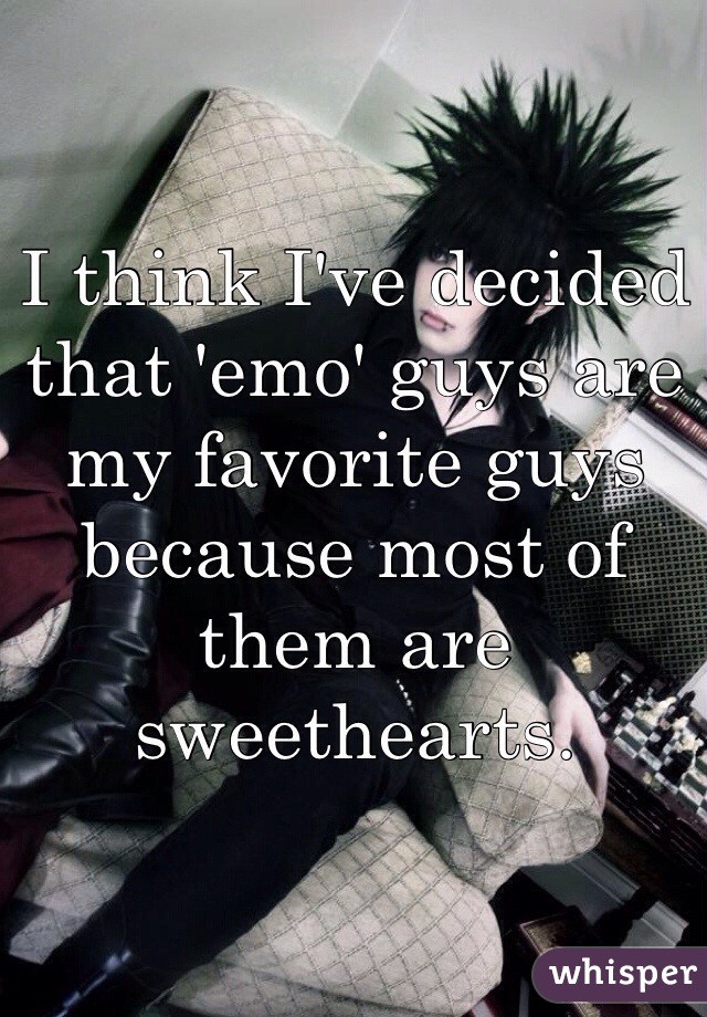I think I've decided that 'emo' guys are my favorite guys because most of them are sweethearts. 