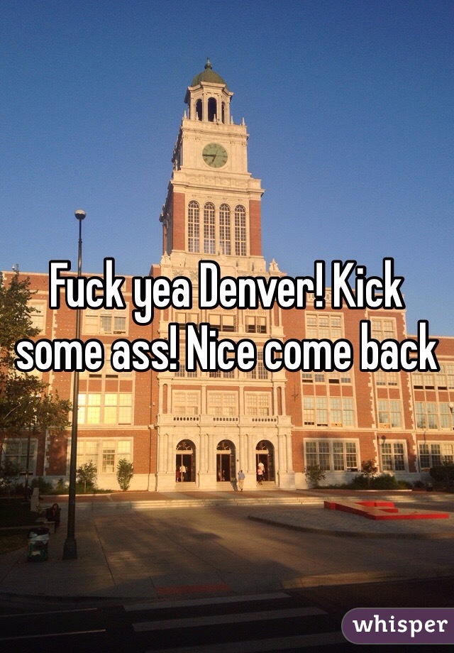 Fuck yea Denver! Kick some ass! Nice come back 