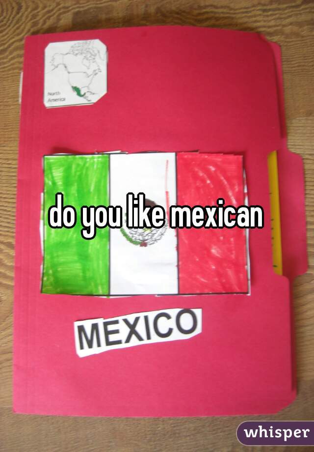do you like mexican