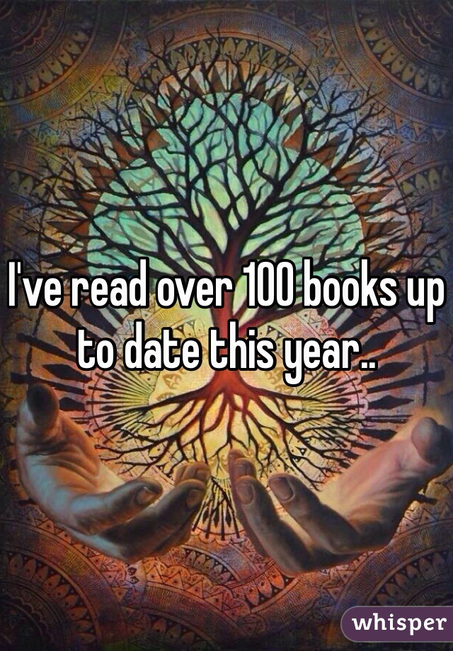 I've read over 100 books up to date this year..