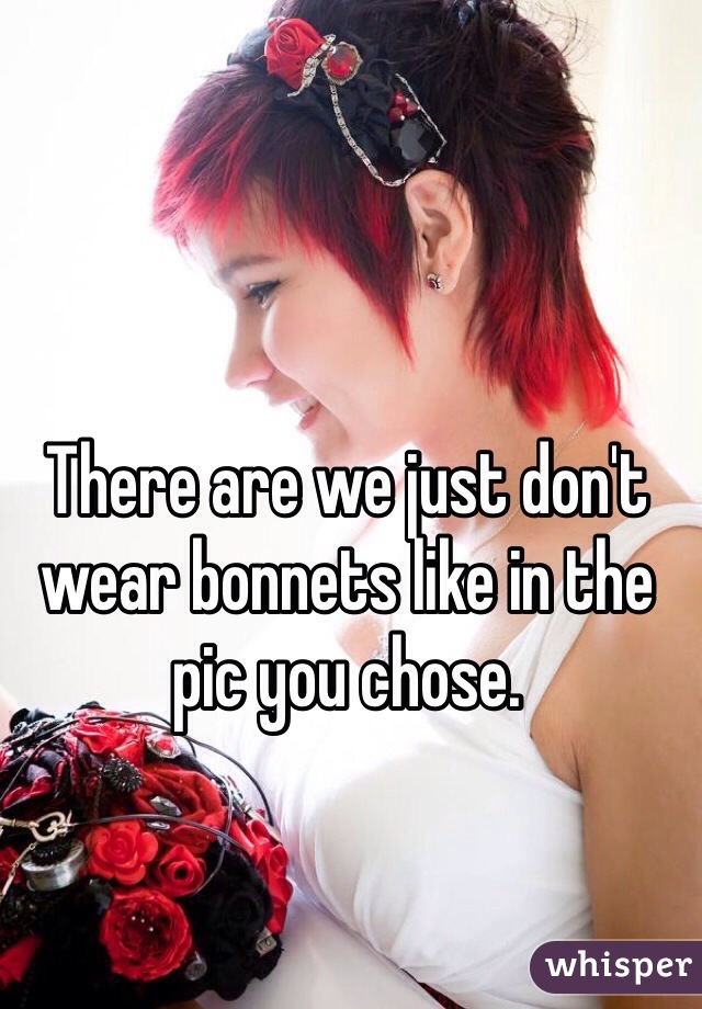 There are we just don't wear bonnets like in the pic you chose. 