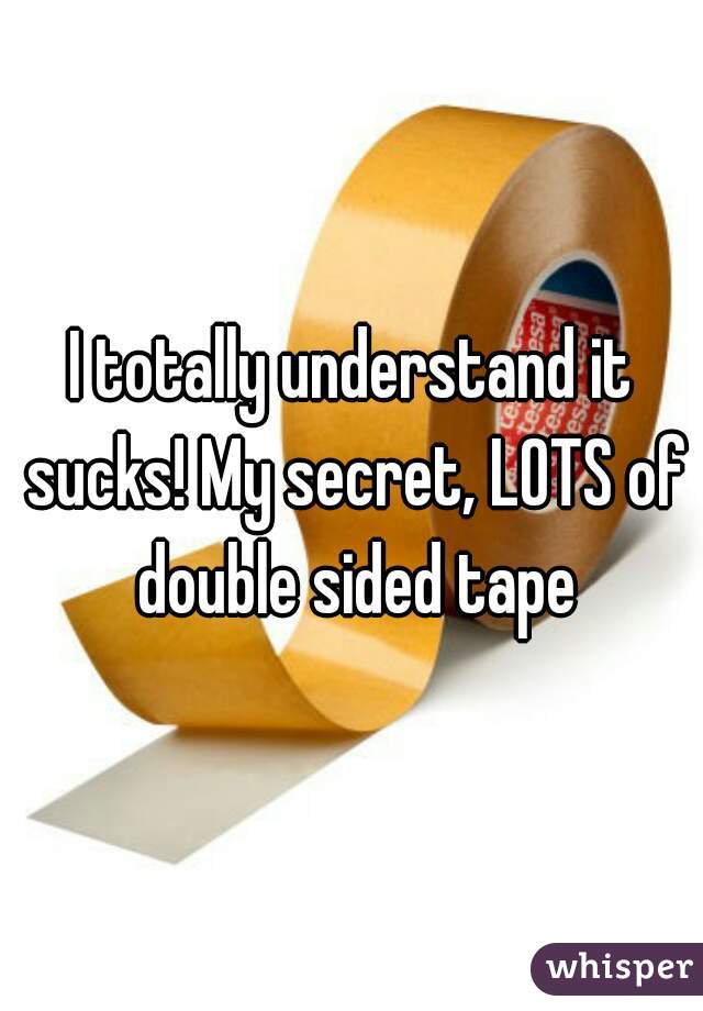 I totally understand it sucks! My secret, LOTS of double sided tape