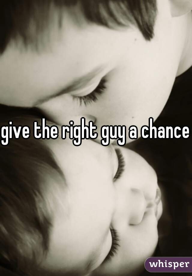 give the right guy a chance