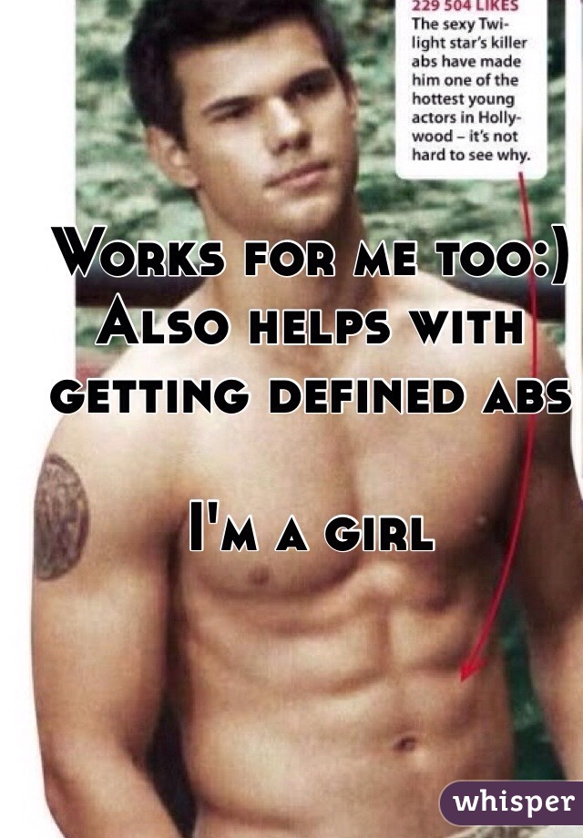 Works for me too:)
Also helps with getting defined abs

I'm a girl