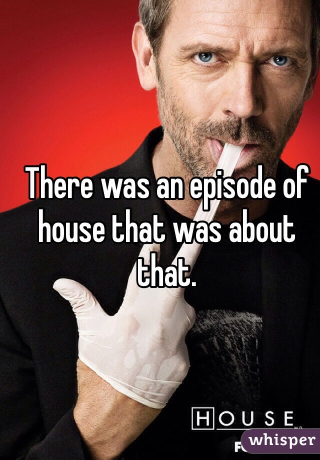 There was an episode of house that was about that.