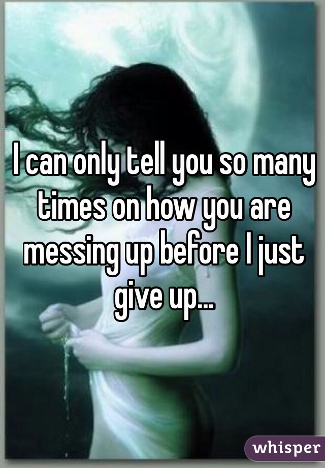 I can only tell you so many times on how you are messing up before I just give up...