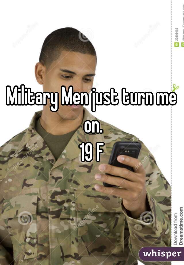 Military Men just turn me on.

19 F