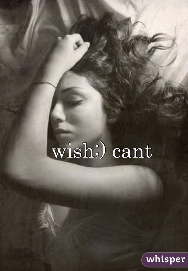 wish;) cant