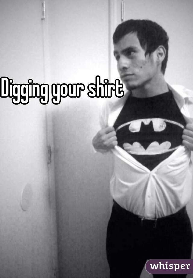 Digging your shirt