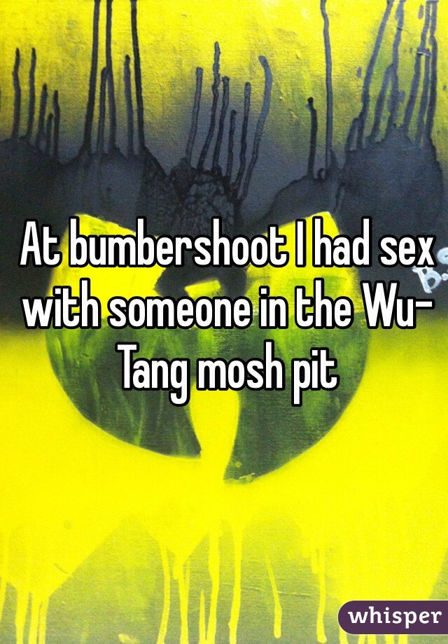 At bumbershoot I had sex with someone in the Wu-Tang mosh pit