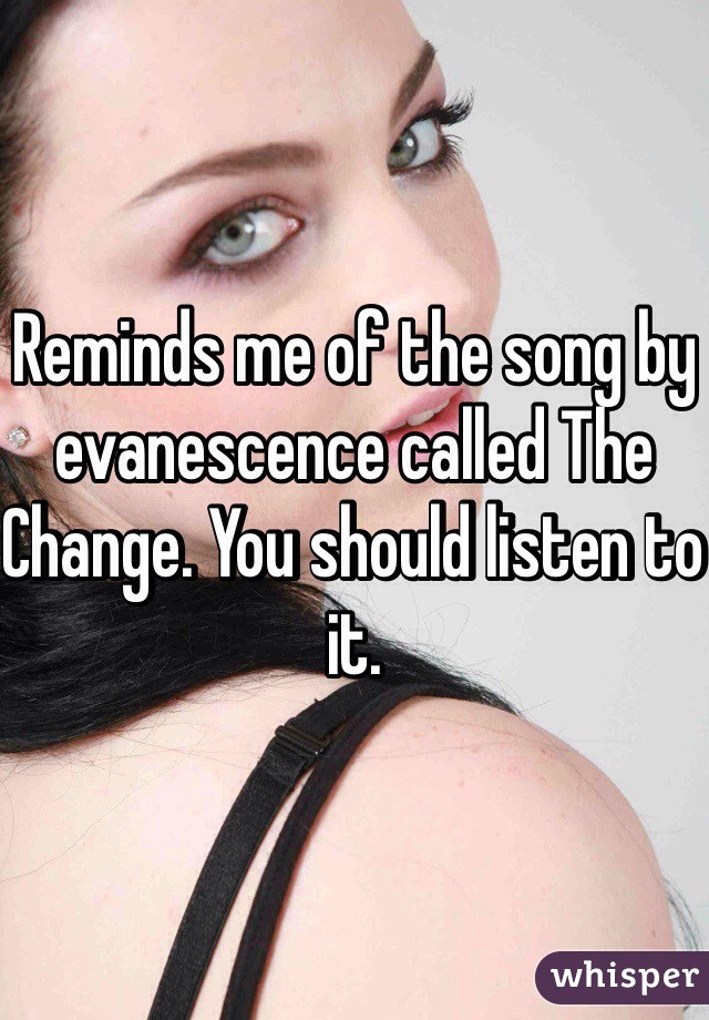 Reminds me of the song by evanescence called The Change. You should listen to it. 