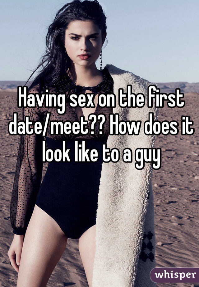 Having sex on the first date/meet?? How does it look like to a guy 