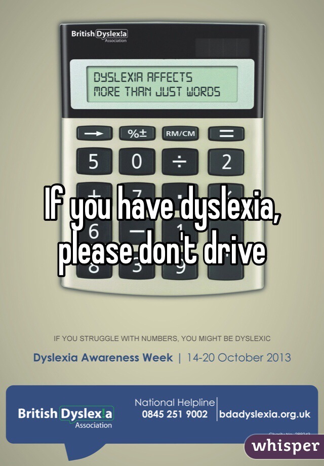 If you have dyslexia, please don't drive 
